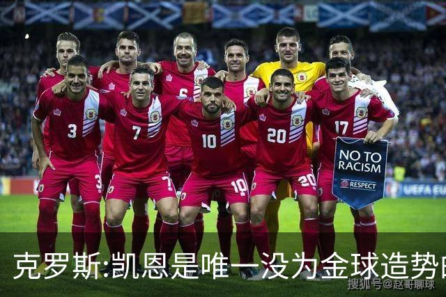 克罗斯:凯恩是唯一没为金球造势的球员 遗憾维尼修斯缺席国家德比