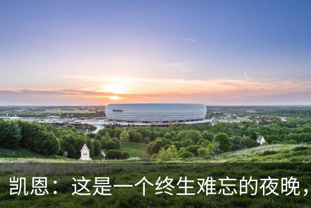 凯恩：这是一个终生难忘的夜晚，感谢所有支持我的人