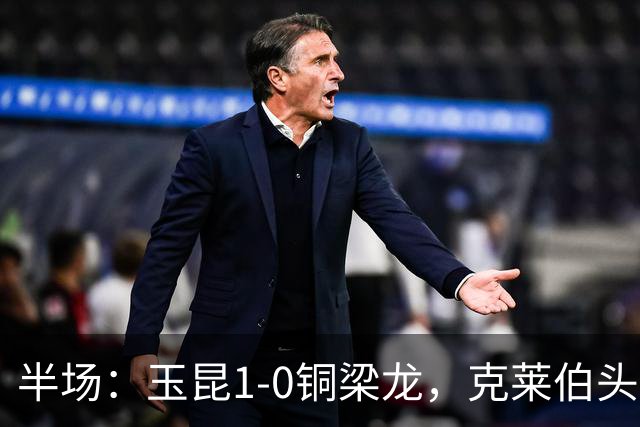 半场：玉昆1-0铜梁龙，克莱伯头球破门