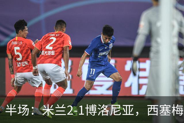 半场：米兰2-1博洛尼亚，西塞梅开二度，姆班古拉破门
