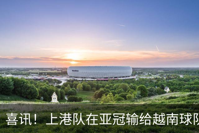 喜讯！上港队在亚冠输给越南球队，或加速这位久违强援提前复出