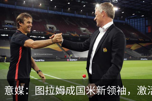 意媒：图拉姆成国米新领袖，激活逆转
