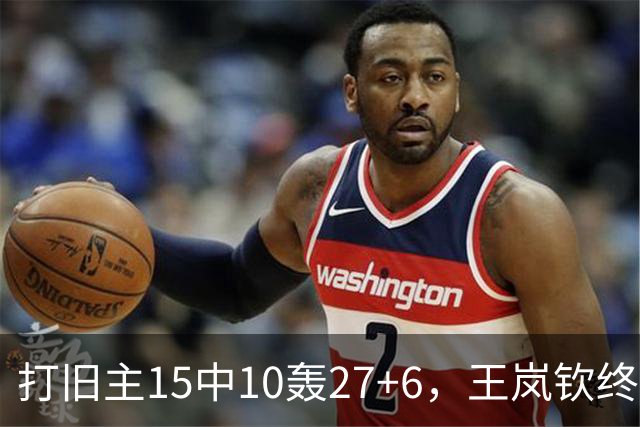 打旧主15中10轰27+6，王岚钦终于醒了，山东这钱没白花，邱彪猛夸