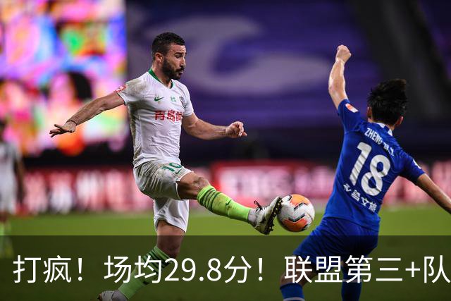 打疯！场均29.8分！联盟第三+队史第二！黑马来了！