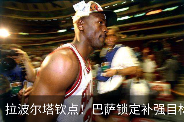 拉波尔塔钦点！巴萨锁定补强目标！弗里克盼拿下世界杯猛将