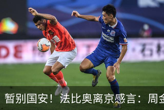 暂别国安！法比奥离京感言：周金辉像父亲，要为球队夺第3个冠军