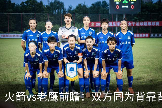 火箭vs老鹰前瞻：双方同为背靠背，一场典型快慢节奏的别样碰撞