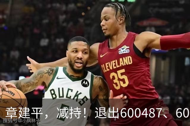 章建平，减持！退出600487、603618前10大股东！