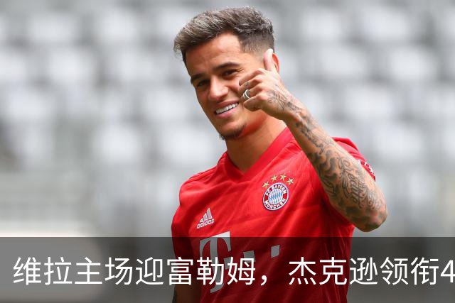 维拉主场迎富勒姆，杰克逊领衔4-2-3-1强阵