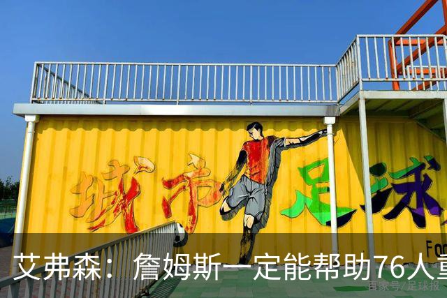 艾弗森：詹姆斯一定能帮助76人重返总决赛 我保证会有冠军游行