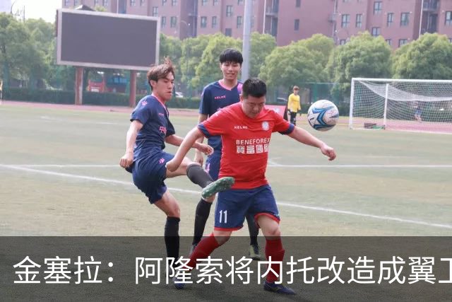 金塞拉：阿隆索将内托改造成翼卫，进攻效率提升一倍多