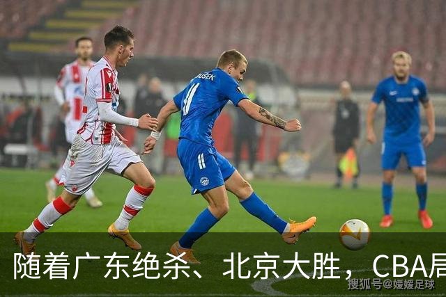随着广东绝杀、北京大胜，CBA局势改变！宏远重回八强，北京第一