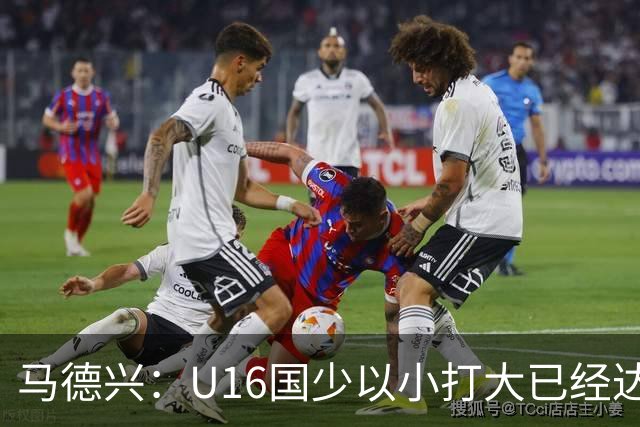 马德兴：U16国少以小打大已经达到考察球员、暴露短板的目的
