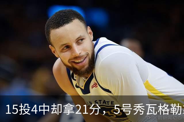 15投4中却拿21分，5号秀瓦格勒靠12罚10中撑起得分
