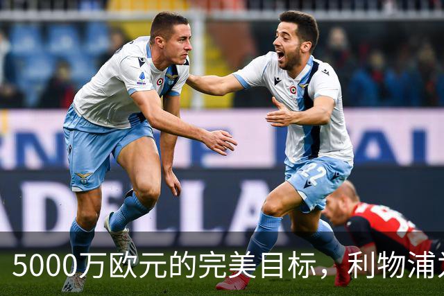5000万欧元的完美目标，利物浦为何被曝缺席争夺