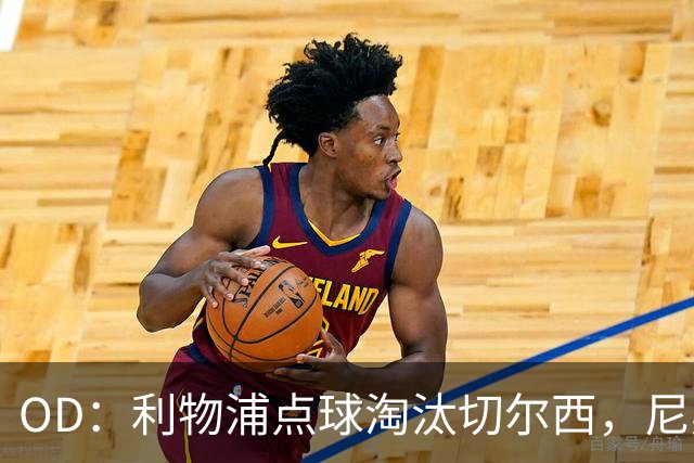 OD：利物浦点球淘汰切尔西，尼奥尼当选队内最佳
