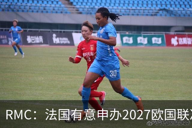 RMC：法国有意申办2027欧国联决赛阶段，承办取决于球队战绩